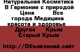 Натуральная Косметика “В Гармонии с природой“ › Цена ­ 200 - Все города Медицина, красота и здоровье » Другое   . Крым,Старый Крым